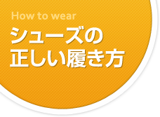 How to wear　シューズの正しい履き方。